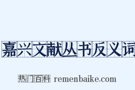 嘉兴文献丛书反义词是什么意思的图片